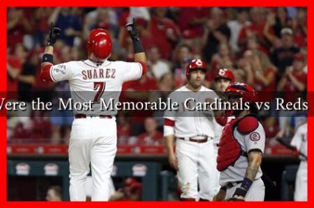 What Were the Most Memorable Cardinals vs Reds Games? What Were the Most Memorable Cardinals vs Reds Games?
