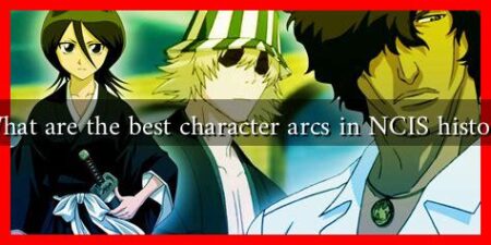 What are the best character arcs in NCIS history