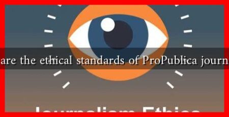 What are the ethical standards of ProPublica journalism? What are the ethical standards of ProPublica journalism?