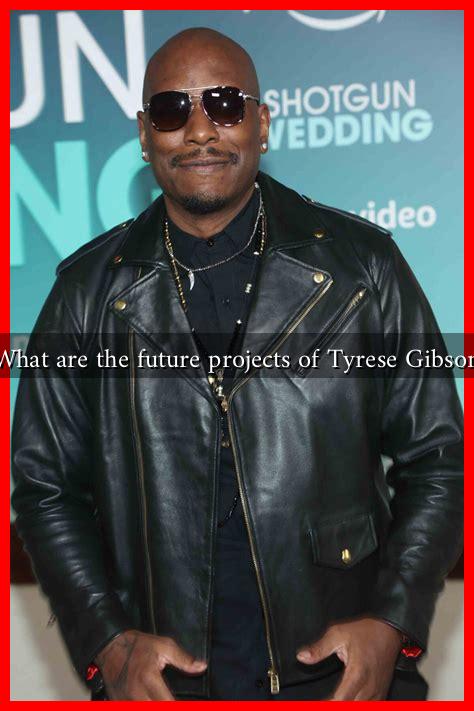 What are the future projects of Tyrese Gibson What are the future projects of Tyrese Gibson