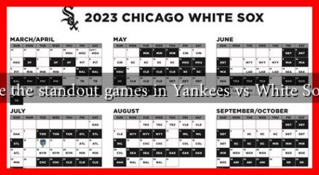 What are the standout games in Yankees vs White Sox 2023?