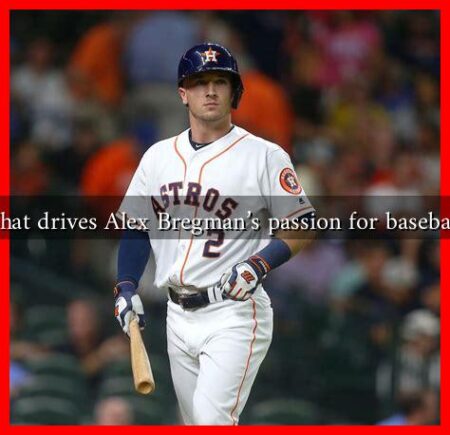 What drives Alex Bregman's passion for baseball?