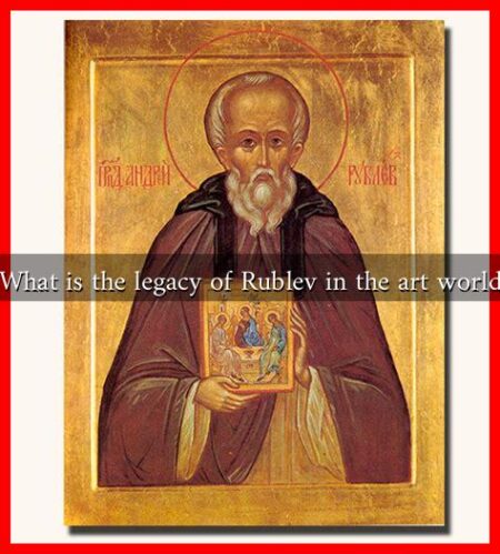 What is the legacy of Rublev in the art world What is the legacy of Rublev in the art world