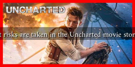 What risks are taken in the Uncharted movie storyline What risks are taken in the Uncharted movie storyline