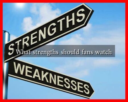 What strengths should fans watch