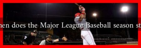 When does the Major League Baseball season start