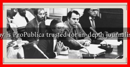 Why is ProPublica trusted for in-depth journalism? Why is ProPublica trusted for in-depth journalism?