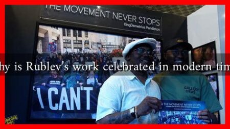 Why is Rublev's work celebrated in modern times