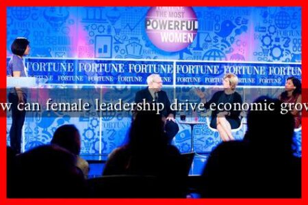 How can female leadership drive economic growth How can female leadership drive economic growth