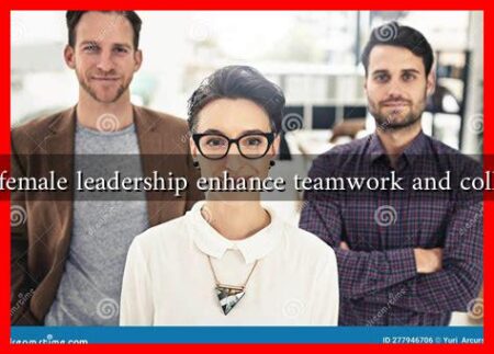 How can female leadership enhance teamwork and collaboration