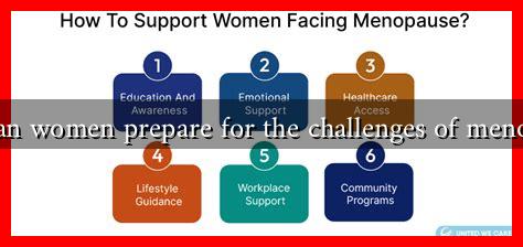 How can women prepare for the challenges of menopause? How can women prepare for the challenges of menopause?