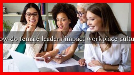 How do female leaders impact workplace culture