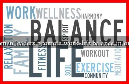 How do women leaders promote work-life balance in organizations