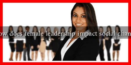How does female leadership impact social change