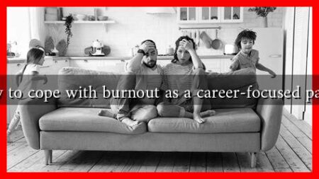 How to cope with burnout as a career-focused parent