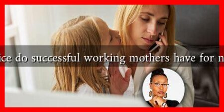 What advice do successful working mothers have for newcomers