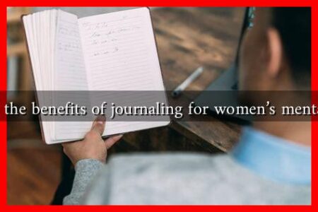 What are the benefits of journaling for women’s mental health? What are the benefits of journaling for women's mental health?