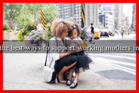 What are the best ways to support working mothers in the office What are the best ways to support working mothers in the office