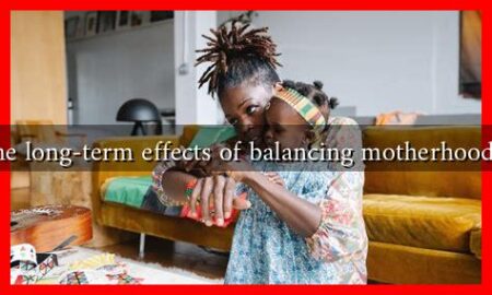 What are the long-term effects of balancing motherhood and career What are the long-term effects of balancing motherhood and career
