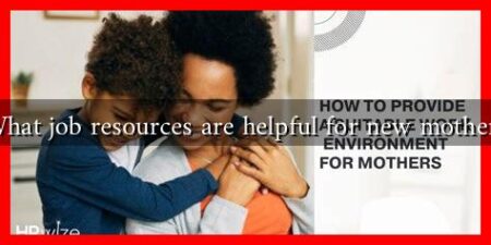 What job resources are helpful for new mothers