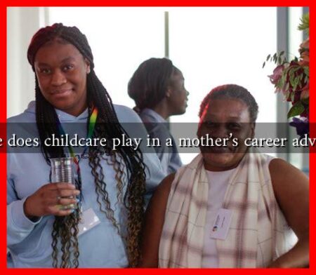 What role does childcare play in a mother’s career advancement What role does childcare play in a mother's career advancement