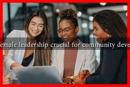 Why is female leadership crucial for community development Why is female leadership crucial for community development