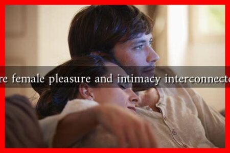 Are female pleasure and intimacy interconnected Are female pleasure and intimacy interconnected