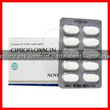 Are there any common myths about Ciprofloxacin Are there any common myths about Ciprofloxacin