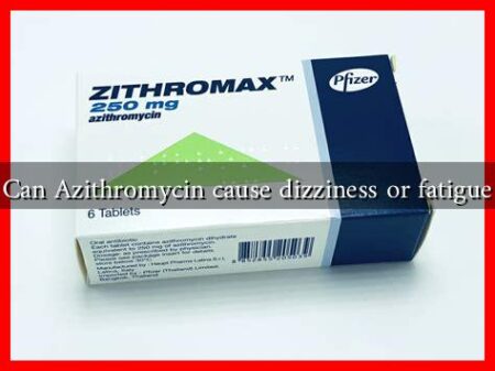 Can Azithromycin cause dizziness or fatigue