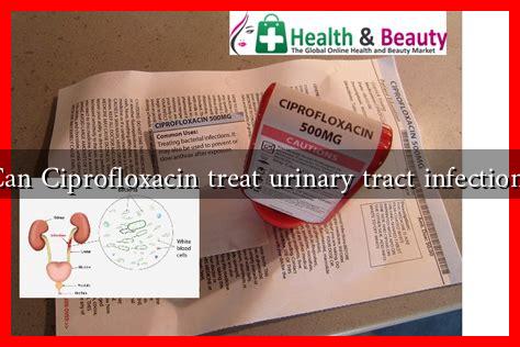 Can Ciprofloxacin treat urinary tract infections