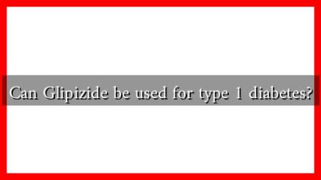Can Glipizide be used for type 1 diabetes?