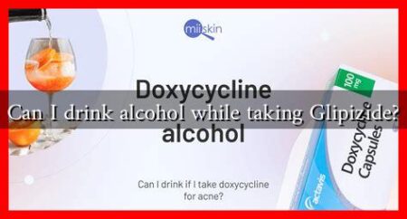 Can I drink alcohol while taking Glipizide?