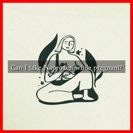 Can I take Naproxen while pregnant? Can I take Naproxen while pregnant?