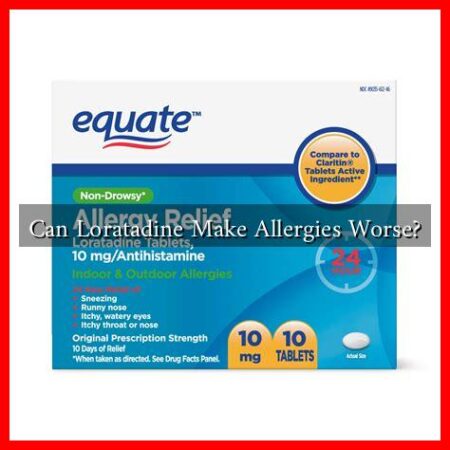 Can Loratadine Make Allergies Worse?