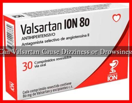Can Valsartan Cause Dizziness or Drowsiness