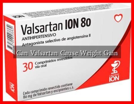 Can Valsartan Cause Weight Gain