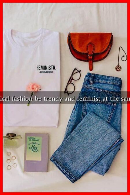 Can ethical fashion be trendy and feminist at the same time?