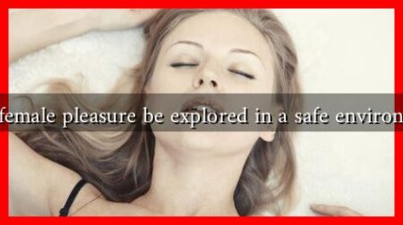 Can female pleasure be explored in a safe environment