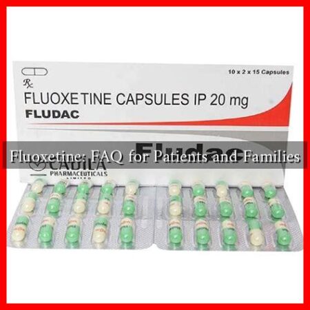 Fluoxetine: FAQ for Patients and Families Fluoxetine: FAQ for Patients and Families