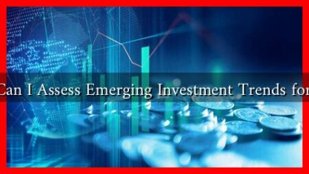 How Can I Assess Emerging Investment Trends for 2025