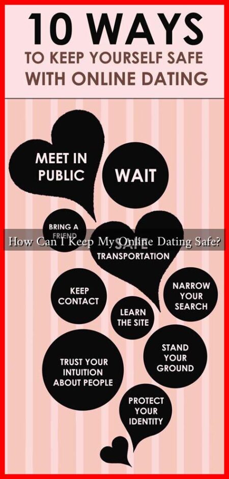How Can I Keep My Online Dating Safe? How Can I Keep My Online Dating Safe?