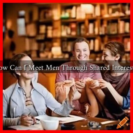 How Can I Meet Men Through Shared Interests?