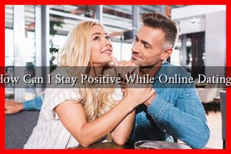 How Can I Stay Positive While Online Dating?