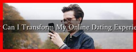 How Can I Transform My Online Dating Experience? How Can I Transform My Online Dating Experience?