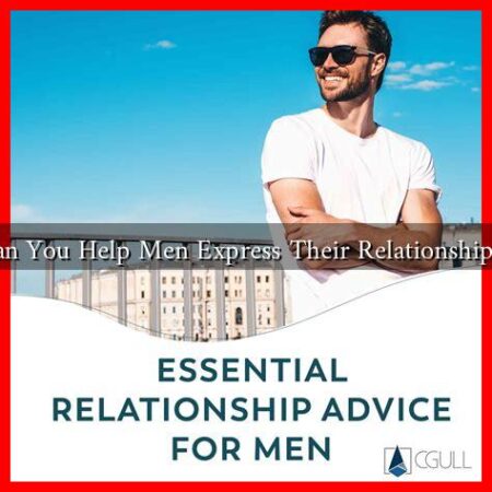 How Can You Help Men Express Their Relationship Needs? How Can You Help Men Express Their Relationship Needs?