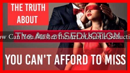 How Can You Master the Art of Subtle Seduction