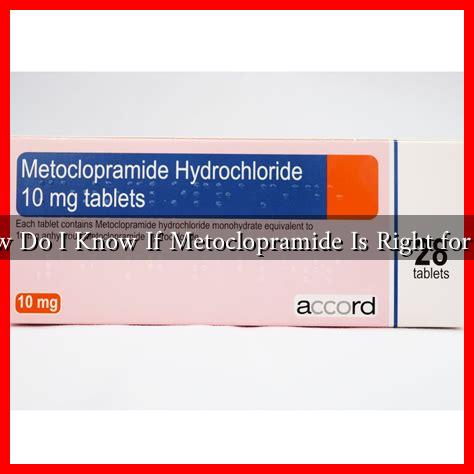 How Do I Know If Metoclopramide Is Right for Me How Do I Know If Metoclopramide Is Right for Me