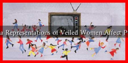 How Do Media Representations of Veiled Women Affect Public Opinion? How Do Media Representations of Veiled Women Affect Public Opinion?