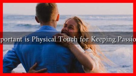 How Important is Physical Touch for Keeping Passion Alive?