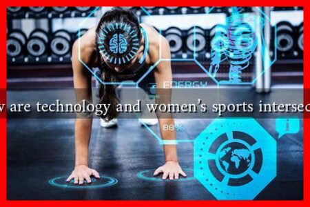 How are technology and women’s sports intersecting